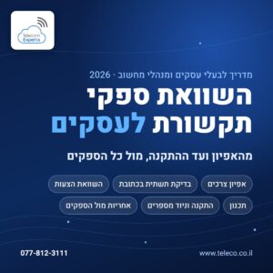 השוואת ספקי תקשורת לעסקים: אפיון צרכים, בדיקת תשתית, השוואת הצעות, תכנון, התקנה ואחריות מול הספקים, טלקום אקספרט